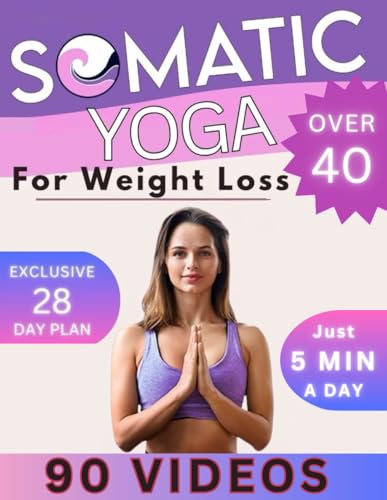 Somatic Yoga for Weight Loss Over 40 Bible: A Revolutionary Pilates-Integrated Approach for Beginners to Successfully Losing Weight in Just 5 Minutes a Day