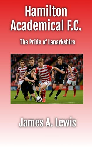 Hamilton Academical F.C. The Pride of Lanarkshire (Football Histories Book 2)