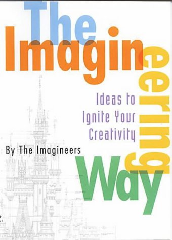 The Imagineering Way: Ideas to Ignite Your Creativity