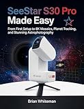 SeeStar S30 Pro Made Easy: From First Setup to 8K Mosaics, Planet Tracking, and Stunning Astrophotography