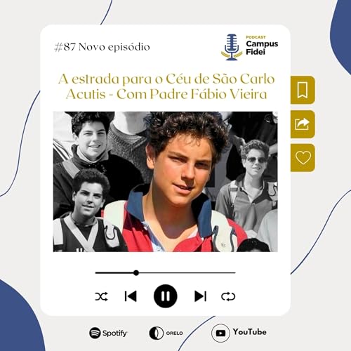A estrada para o C&eacute;u de S&atilde;o Carlo Acutis (com Pe. F&aacute;bio Vieira) | Campus Fidei #87