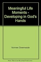 Meaningful Life Moments - Developing in God's Hands 0975435507 Book Cover
