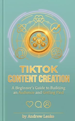 TikTok Content Creation: A Beginner's Guide to Building an Audience and Getting Paid