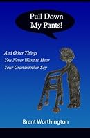 Pull Down My Pants!: and Other Things You Never Want to Hear Your Grandmother Say 1523752858 Book Cover