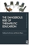 The Dangerous Rise of Therapeutic Education (Routledge Education Classic Edition)