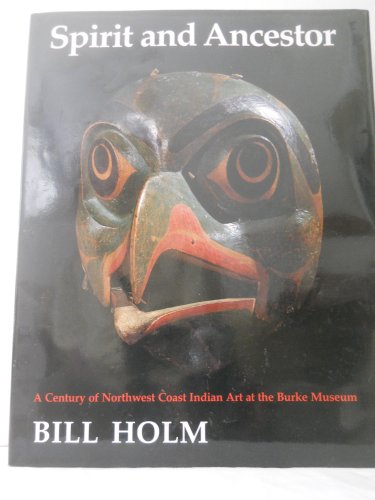 Spirit and Ancestor: A Century of Northwest Coast Indian Art in the Burke Museum (Thomas Burke Memorial Washington State Museum, Monographs, No 4)