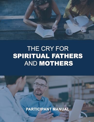 The Cry for Spiritual Fathers & Mothers: Participants Manual