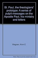 St. Paul, the theologians' prototype: A series of pulpit messages on the Apostle Paul, his ministry and letters 096246452X Book Cover