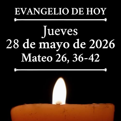 Evangelio del jueves 28 de mayo de 2026 - &laquo;Padre m&iacute;o, si es posible, que pase de m&iacute; este c&aacute;liz&raquo;