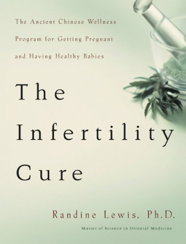The Infertility Cure: The Ancient Chinese Wellness Program for Getting Pregnant and Having Healthy Babies