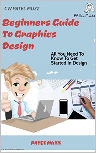 Beginners Guide To Graphics Design: All You Need To Know To Get In Graphic Design