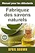 Manuel pour les débutants Fabriquez des savons naturels: Comment fabriquer des savons doux naturels 100% élaborés par vos soins