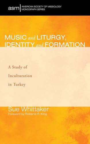 Music and Liturgy, Identity and Formation: A Study of Inculturation in Turkey (American Society of Missiology Monograph Series)