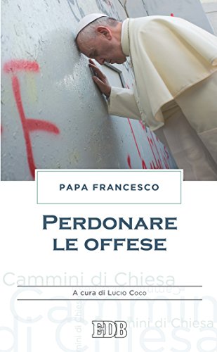Amazon Com Perdonare Le Offese A Cura Di Lucio Coco Italian Edition Ebook Papa Francesco Coco Lucio Kindle Store