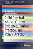 Child Physical Abuse: Current Evidence, Clinical Practice, and Policy Directions (SpringerBriefs in Child Health)