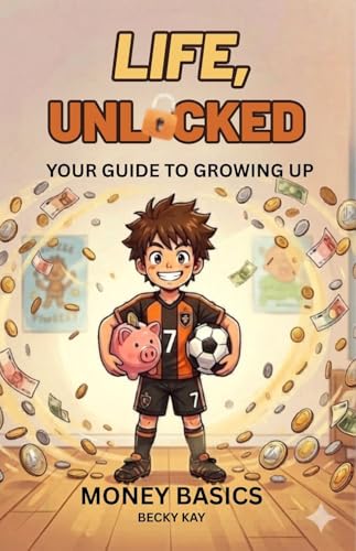 Life Unlocked, Money Basics: Your Guide to Growing Up (Life Unlocked : Your Guide to Growing Up Series Book 1)
