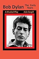 Bob Dylan, the Early Years: A Musical Play 1519264704 Book Cover