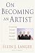 On Becoming an Artist: Reinventing Yourself Through Mindful Creativity