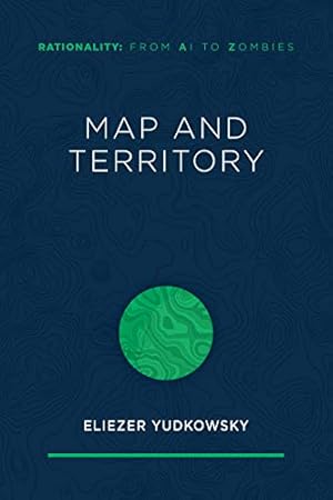 Map and Territory (Rationality: From AI to Zombies Book 1)