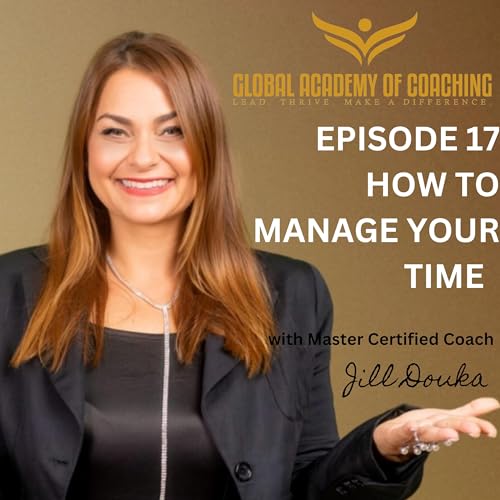 Page de couverture de Episode 17: How to Manage Your Time | Jill Douka MBA, MCC