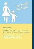 Sexueller Missbrauch von Kindern: 42 Praktische Tipps & Lösungswege: Sofort-Hilfe für Eltern