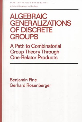 Algebraic Generalizations of Discrete Groups: A Path to Combinatorial Group Theory Through One-Relator Products: 223 (Chapman & Hall/CRC Pure and Applied Mathematics)