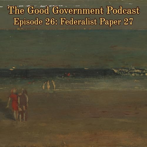 The Good Government Podcast - Episode 26 - Federalist Paper 27