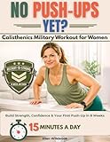 No Push-Ups Yet?: Calisthenics Military Workout for Women | An 8-Week Clear, No-Equipment Home Plan for Busy Beginners Who Want First Push-Up, First Pull-Up, More Confidence, and Real Strength