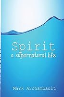 Spirit: A Supernatural Life 1532858523 Book Cover