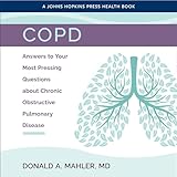 COPD: Answers to Your Most Pressing Questions About Chronic Obstructive Pulmonary Disease (A Johns Hopkins Press Health Book)
