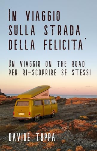 In viaggio sulla strada della felicità: Un viaggio on the road per ri-scoprire se stessi