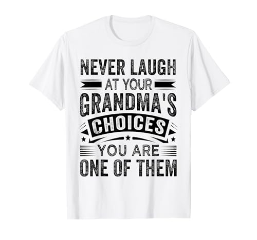 Never Laugh At Your Grandma's Choices You Are One Of Them T-Shirt