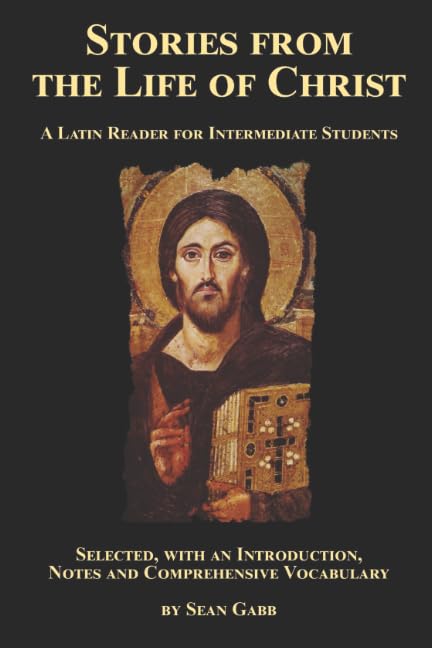 Stories from the Life of Christ: A Latin Reader for Intermediate Students: Selected, with an Introduction, Notes and Comprehensive Vocabulary (Greek and Latin Readers)