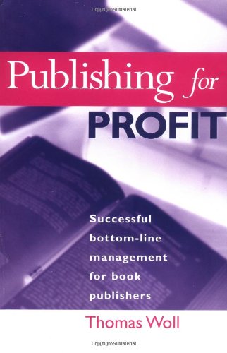 Publishing for Profit: Successful Bottom-Line Management for Book Publishers