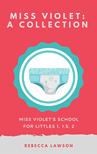 Miss Violet: A Collection: An Adult Baby Diaper Lover Bundle (Miss Violet's School for Littles)