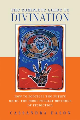 The Complete Guide to Divination: How to Foretell the Future Using the Most Popular Methods of Prediction