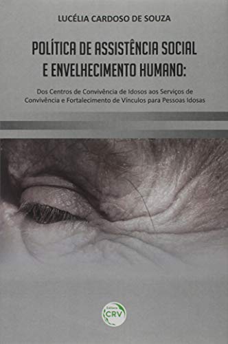 Política de assistência social e envelhecimento humano: dos centros de convivência de idosos aos ser