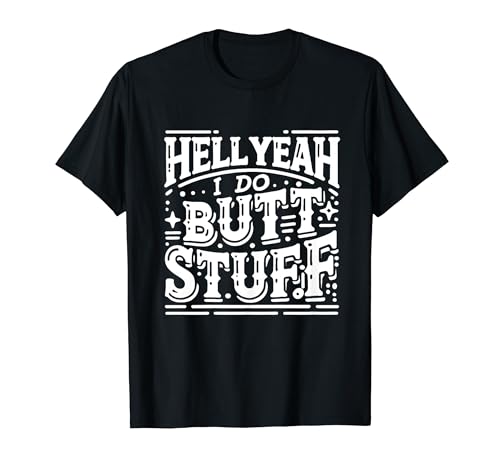 Hell Yeah I Do Butt Stuff Culo Fetiche Anal Camiseta