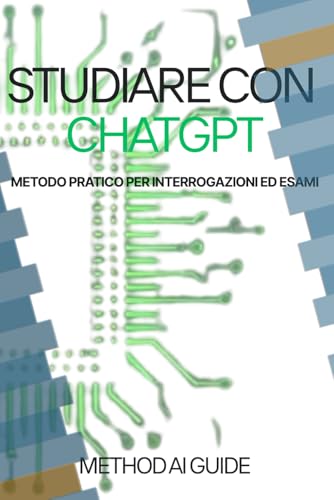 Studiare con ChatGPT: Metodo Pratico per Interrogazioni ed Esami (Method AI Guide)