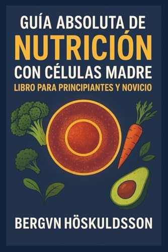 GUÍA ABSOLUTA DE NUTRICIÓN CON CÉLULAS MADRE: LIBRO PARA PRINCIPIANTES Y NOVICIO