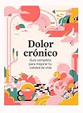  Dolor Crónico - Guia completa para mejorar tu calidad de vida: Estrategias prácticas para aliviar el dolor, recuperar la movilidad y mejorar tu bienestar