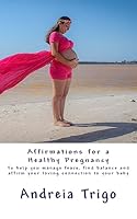 Affirmations for a Healthy Pregnancy : To Help You Manage Fears, Find Balance and Affirm Your Loving Connection to Your Baby 197786192X Book Cover