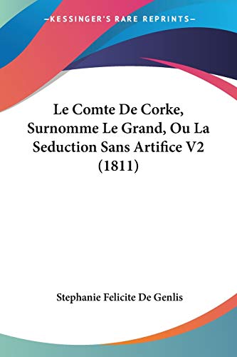 Le Comte De Corke, Surnomme Le Grand, Ou La Seduction Sans Artifice V2 (1811) (French Edition)