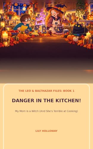 Danger in the Kitchen!: My Mom Is a Witch (And She’s Terrible at Cooking) (The Leo & Balthazar Files Book 1) (English Edition)