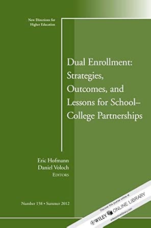 Dual Enrollment: Strategies, Outcomes, and Lessons for School–College Partnerships: New Directions for Higher Education, Number 158 book cover