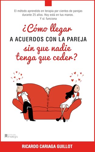 ¿Cómo llegar a acuerdos con la pareja sin que nadie tenga que ceder?: El método aprendido en terapia por cientos de parejas durante 25 años. Hoy está en ... nos queremos tanto, por qué no funciona?)