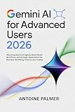  Gemini AI for Advanced Users 2026: Mastering Gemini AI Agents, Multi-Modal Workflows, and Strategic Applications for Business, Marketing, Finance, and ... (Google AI Mastery Book 3) (English Edition)