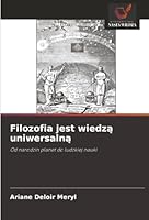 Filozofia jest wiedza uniwersalna: Od narodzin planet do ludzkiej nauki (Polish Edition) 6206814238 Book Cover