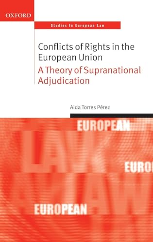 Conflicts of Rights in the European Union: A Theory of Supranational Adjudication (Oxford Studies in European Law)