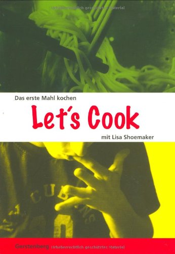 Let's Cook!: Das erste Mahl kochen. 50 Rezepte - 100 Varianten Let's Cook!: Das erste Mahl kochen. 50 Rezepte - 100 Varianten